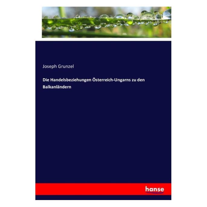 Hansebooks Die Handelsbeziehungen Österreich-Ungarns zu den Balkanländern (Deutsch, Softcover, Joseph Grunzel) (55858459)