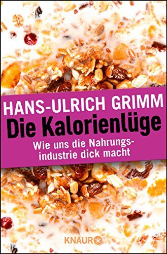Hans-Ulrich Grimm - Die Kalorienlüge: Wie uns die Nahrungsindustrie dick macht - Preis vom 09.10.2026 07:28:09 h