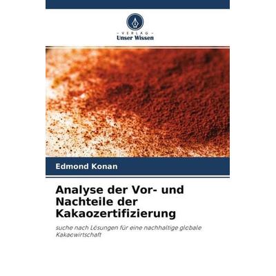 Analyse der Vor- und Nachteile der Kakaozertifizierung, Taschenbuch von Edmond Konan, Verlag Unser Wissen, 978-620-4-65557-4
