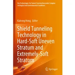 Shield Tunneling Technology in Hard-Soft Uneven Stratum and Extremely-Soft Stratum, Fachbücher von Kairong Hong