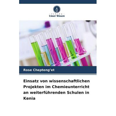 Einsatz von wissenschaftlichen Projekten im Chemieunterricht an weiterführenden Schulen in Kenia, Taschenbuch von Rose Chepteng'et; Verlag Unser