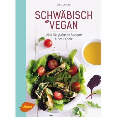 Schwäbisch vegan, Taschenbuch von Lisa Geiger, Verlag Eugen Ulmer, 978-3-8001-0885-5