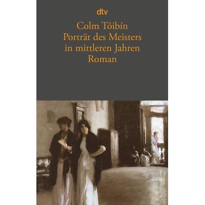 Porträt des Meisters in mittleren Jahren, Taschenbuch von Colm Tóibín, dtv