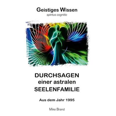 Durchsagen einer astralen Seelenfamilie, Taschenbuch von Mike Brand, BoD – Books on Demand, 978-3-7392-4913-1