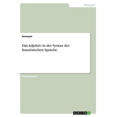 Das Adjektiv in der Syntax der französischen Sprache, Taschenbuch von Anonymous, GRIN, 978-3-346-52134-7