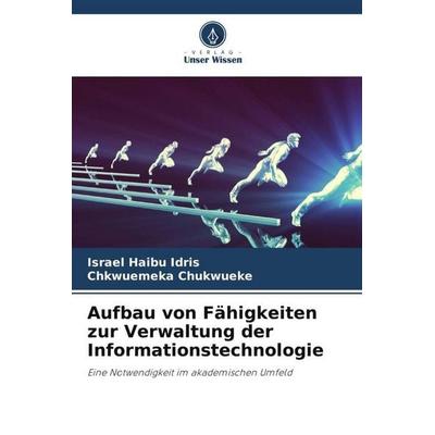 Aufbau von Fähigkeiten zur Verwaltung der Informationstechnologie, Taschenbuch von Israel Haibu Idris,Chkwuemeka Chukwueke, Verlag Unser Wissen,