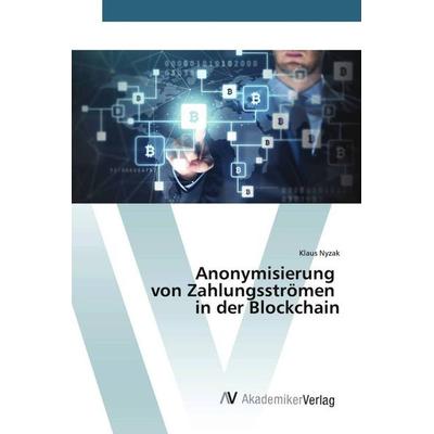 Anonymisierung von Zahlungsströmen in der Blockchain, Taschenbuch von Klaus Nyzak, AV Akademikerverlag, 978-3-639-49877-6