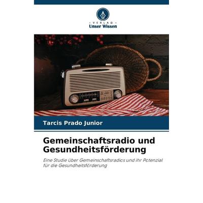 Gemeinschaftsradio und Gesundheitsförderung, Taschenbuch von Tarcis Prado Junior, Verlag Unser Wissen, 978-620-8-46335-9
