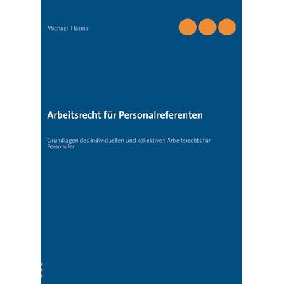 Arbeitsrecht für Personalreferenten, Taschenbuch von Michael Harms, BoD – Books on Demand, 978-3-8448-1713-3