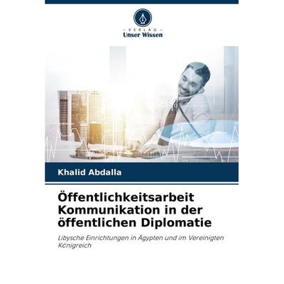 Öffentlichkeitsarbeit Kommunikation in der öffentlichen Diplomatie, Taschenbuch von Khalid Abdalla, Verlag Unser Wissen, 978-620-5-75220-3