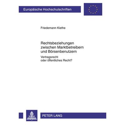Rechtsbeziehungen zwischen Marktbetreibern und Boersenbenutzern, Gebundene Ausgabe von Friedemann Kiethe, Peter Lang GmbH, Internationaler Verlag der