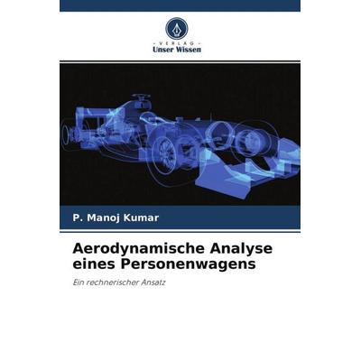 Aerodynamische Analyse eines Personenwagens, Taschenbuch von P. Manoj Kumar,G. Sivaraj,P. T. Saravanakumar, Verlag Unser Wissen, 978-620-4-53243-1