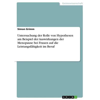 Untersuchung der Rolle von Hypothesen am Beispiel der Auswirkungen der Menopause bei Frauen auf die Leistungsfähigkeit im Beruf, Taschenbuch von Simon
