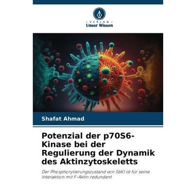 Potenzial der p70S6-Kinase bei der Regulierung der Dynamik des Aktinzytoskeletts, Taschenbuch von Shafat Ahmad, Verlag Unser Wissen, 978-620-8-83844-7