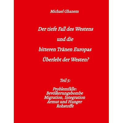 Der tiefe Fall des Westens und die bitteren Tränen Europas, Taschenbuch von Michael Ghanem, Tredition, 978-3-384-51146-1
