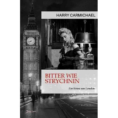 BITTER WIE STRYCHNIN, Taschenbuch von Harry Carmichael, Epubli, 978-3-7565-2780-9