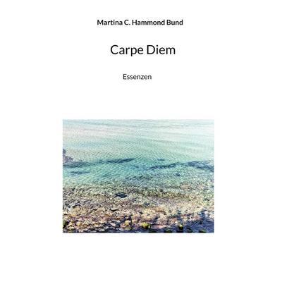 Carpe Diem, Gebundene Ausgabe von Martina C. Hammond Bund, BoD – Books on Demand, 978-3-7562-2082-3