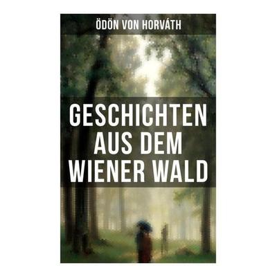 Geschichten aus dem Wiener Wald, Taschenbuch von Ödön von Horváth, Musaicum Books, 978-80-272-5376-0