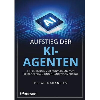 Aufstieg der KI-Agenten, Taschenbuch von Petar Radanliev, Pearson Studium ein Imprint von Pearson Benelux B.V., 978-3-86894-686-4