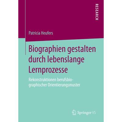 Biographien gestalten durch lebenslange Lernprozesse, Taschenbuch von Patricia Heufers, Springer Fachmedien Wiesbaden GmbH, 978-3-658-07002-1