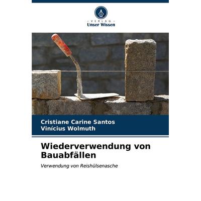 Wiederverwendung von Bauabfällen, Taschenbuch von Cristiane Carine Santos,Vinícius Wolmuth, Verlag Unser Wissen, 978-620-6-61393-0
