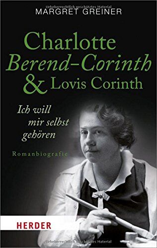 Margret Greiner - Charlotte Berend-Corinth und Lovis Corinth: Ich will mir selbst gehören. Romanbiografie (HERDER spektrum) - Preis vom 01.10.2026 17:08:56 h