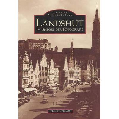 Landshut im Spiegel der Fotografie, Taschenbuch von Günther Dübell, Sutton, 978-3-89702-035-1