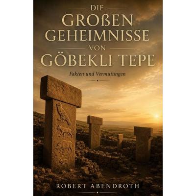 Die großen Geheimnisse von Göbekli Tepe, Taschenbuch von Robert Abendroth, Buchwerk, 978-3-694-71001-1