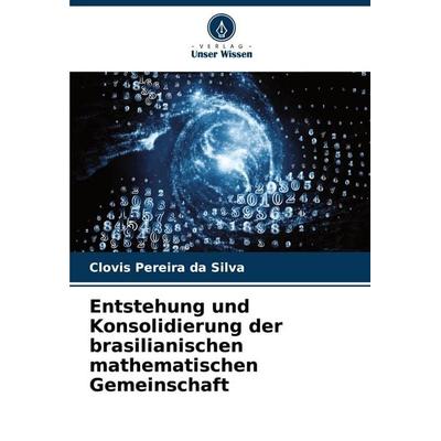 Entstehung und Konsolidierung der brasilianischen mathematischen Gemeinschaft, Taschenbuch von Clovis Pereira da Silva, Verlag Unser Wissen,