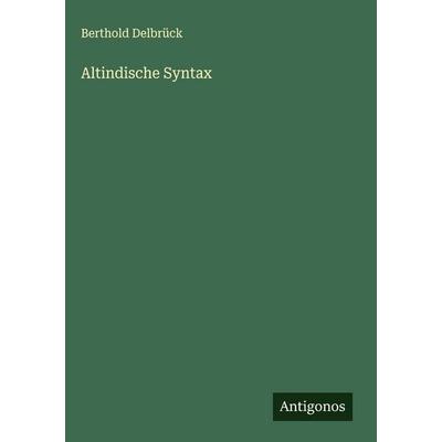 Altindische Syntax, Gebundene Ausgabe von Berthold Delbrück, Antigonos Verlag, 978-3-563-89842-0