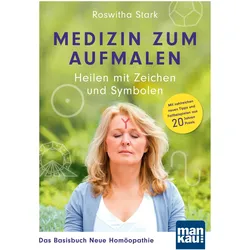 Medizin zum Aufmalen: Heilen mit Zeichen und Symbolen. Das Basisbuch Neue Homöopathie, Ratgeber von Roswitha Stark