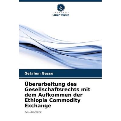 Überarbeitung des Gesellschaftsrechts mit dem Aufkommen der Ethiopia Commodity Exchange, Taschenbuch von Getahun Gesso, Verlag Unser Wissen,