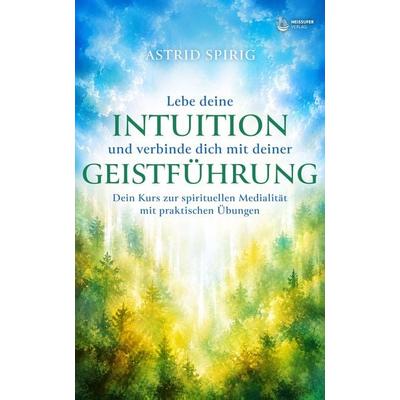 Lebe deine Intuition und verbinde dich mit deiner Geistführung, Gebundene Ausgabe von Astrid Spirig, Neissuferverlag, 978-3-910866-36-2