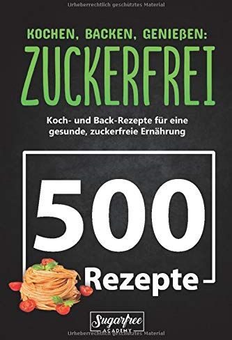 Sugarfree Academy - KOCHEN, BACKEN, GENIEßEN: ZUCKERFREI!: 500 zuckerfreie Koch- und Backrezepte für eine gesunde, zuckerfreie Ernährung Zuckerfrei leben trotz süßem Gebäck, Nachtisch und verführerischen Getränken - Preis vom 30.09.2026 09:01:18 h