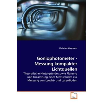 Christian Wagmann: Goniophotometer - Messung kompakter Licht, Taschenbuch von Christian Wagmann, VDM, 978-3-8364-8181-6