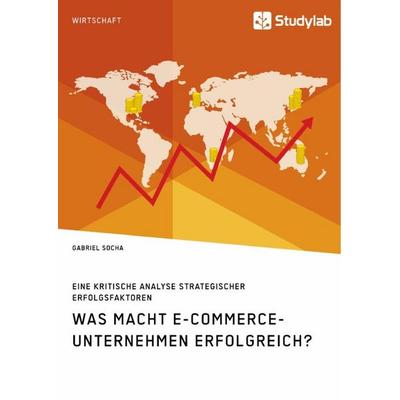 Was macht E-Commerce-Unternehmen erfolgreich? Eine kritische Analyse strategischer Erfolgsfaktoren, Taschenbuch von Gabriel Socha, Studylab,