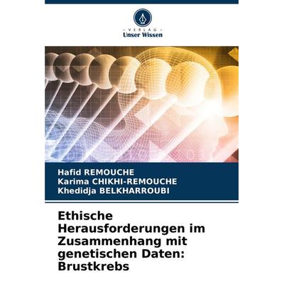 Ethische Herausforderungen im Zusammenhang mit genetischen Daten: Brustkrebs, Taschenbuch von Hafid Remouche,Karima Chikhi-Remouche,Khedidja