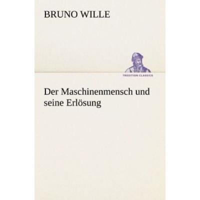 Der Maschinenmensch und seine Erlösung, Taschenbuch von Bruno Wille, Tredition, 978-3-8424-1118-0