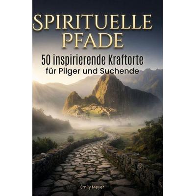 Spirituelle Pfade, Gebundene Ausgabe von Emily Meyer, BoD - Books on Demand, 978-3-695-39195-0