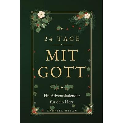 24 Tage mit Gott: Ein Adventskalender für dein Herz: ·24 kurze Andachten mit Bibelvers, Impuls und Gebet, Gebundene Ausgabe von Gabriel Milan,