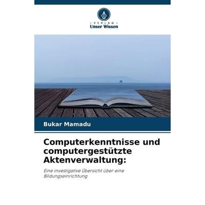 Computerkenntnisse und computergestützte Aktenverwaltung:, Taschenbuch von Bukar Mamadu, Verlag Unser Wissen