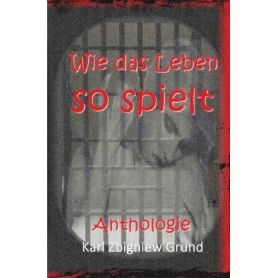 Wie das Leben so spielt, Taschenbuch von Karl Zbigniew Grund, Epubli, 978-3-7485-4979-6
