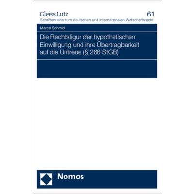 Die Rechtsfigur der hypothetischen Einwilligung und ihre Übertragbarkeit auf die Untreue (§ 266 StGB), Taschenbuch von Marcel Schmidt, Nomos,