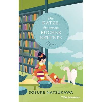 Die Katze, die unsere Bücher rettete, Gebundene Ausgabe von Sosuke Natsukawa, C.Bertelsmann, 978-3-570-10583-2