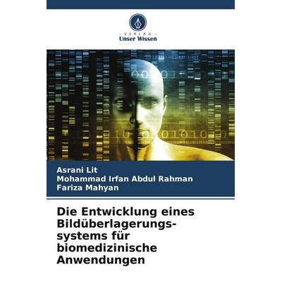 Die Entwicklung eines Bildüberlagerungs-systems für biomedizinische Anwendungen, Taschenbuch von Asrani Lit,Mohammad Irfan Abdul Rahman,Fariza Mahyan,