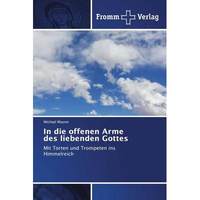 In die offenen Arme des liebenden Gottes, Taschenbuch von Michael Maurer, Fromm Verlag