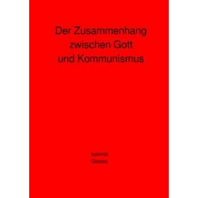 Der Zusammenhang zwischen Gott und Kommunismus, Taschenbuch von Ioannis Galeas, Epubli, 978-3-7531-7593-5