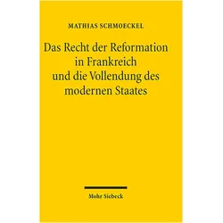 Das Recht der Reformation in Frankreich und die Vollendung des modernen Staates, Fachbücher von Mathias Schmoeckel