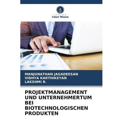 PROJEKTMANAGEMENT UND UNTERNEHMERTUM BEI BIOTECHNOLOGISCHEN PRODUKTEN, Taschenbuch von Manjunathan Jagadeesan,Vidhya Karthikeyan,Lakshmi R., Verlag