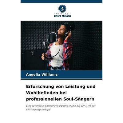 Erforschung von Leistung und Wohlbefinden bei professionellen Soul-Sängern, Taschenbuch von Angelia Williams, Verlag Unser Wissen, 978-620-9-38024-2